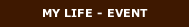 MY LIFE - EVENT