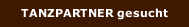 TANZPARTNER gesucht